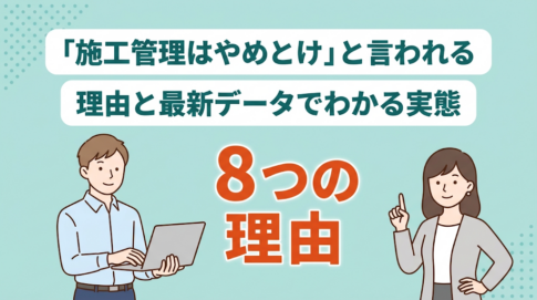 施工管理はやめとけと言われる理由5選！メリットや向き不向きも解説