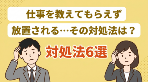 仕事を教えてもらえず放置される理由と対処法を解説