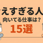 考えすぎる人に向いてる仕事15選！向かない仕事や就職のコツも解説