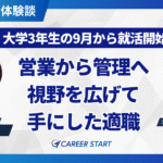 アドバイスに救われた。意識が変わって出会えた適職