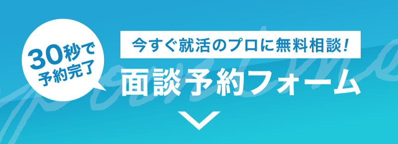 30秒で予約完了 今すぐ就活のプロに無料相談! 面談予約フォーム
